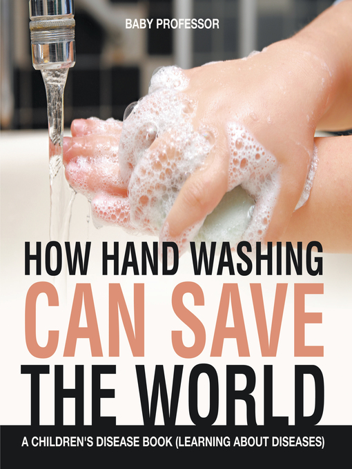 Title details for How Hand Washing Can Save the World--A Children's Disease Book (Learning About Diseases) by Baby Professor - Available
